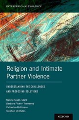Religion and Intimate Partner Violence - NANCY (PROFESSOR AND CHAIR,  Dept of Sociology, Professor and Chair, Dept of Sociology, University of New Brunswick) Nason-Clark ; Barbara (Professor, Professor, University of New Brunswick) Fisher-Townsend ; Catherine (Assistant Professor, Assistant Professor, University of Saskatchewan) Holtmann ; - 9780190607210