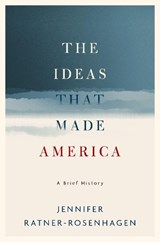 The Ideas That Made America: A Brief History - Jennifer (Merle Curti Associate Professor of History and Vilas-Borghesi Distinguished Professor of History Ratner-Rosenhagen - 9780190625368