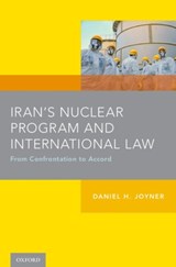 Iran's Nuclear Program and International Law - DANIEL H. (PROFESSOR OF LAW,  Professor of Law, University of Alabama School of Law) Joyner - 9780190635718