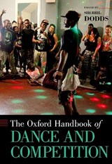 The Oxford Handbook of Dance and Competition - DR. SHERRIL (CHAIR / PROFESSOR OF DANCE,  Chair / Professor of Dance, Temple University) Dodds - 9780190639082