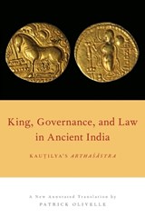 King, Governance, and Law in Ancient India - PATRICK (PROFESSOR OF SANSKRIT AND INDIAN RELIGIONS AT THE UNIVERSITY OF TEXAS AT AUSTIN,  Professor of Sanskrit and Indian Religions at the University of Texas at Austin, OUP USA Delegate for Religion) Olivelle - 9780190644123