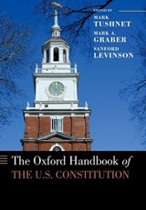 The Oxford Handbook of the U.S. Constitution - TUSHNET,  Mark (William Nelson Cromwell Professor of Law, William Nelson Cromwell Professor of Law, Harvard Law School) ; Graber, Mark A. (Professor of Law and Government, Professor of Law and Government, University of Maryland, Francis King Carey School of Law) ; Levinson, Sanford (W. St. John Garw - 9780190654535