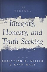 Integrity, Honesty, and Truth Seeking - CHRISTIAN B. (A. C. REID PROFESSOR OF PHILOSOPHY,  A. C. Reid Professor of Philosophy, Wake Forest University) Miller ; Ryan (Assistant Professor of Philosophy, Assistant Professor of Philosophy, Wake Forest University) West - 9780190666026