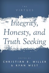 Integrity, Honesty, and Truth Seeking - MILLER,  Christian B. (A. C. Reid Professor of Philosophy, A. C. Reid Professor of Philosophy, Wake Forest University) ; West, Ryan (Assistant Professor of Philosophy, Assistant Professor of Philosophy, Wake Forest University) - 9780190666033