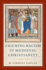 Figuring Racism in Medieval Christianity - LINDSAY (PROFESSOR OF ENGLISH,  Professor of English, Georgetown University) Kaplan - 9780190678241