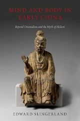 Mind and Body in Early China - Edward (Distinguished University Scholar and Professor of Religious Studies Slingerland - 9780190842307