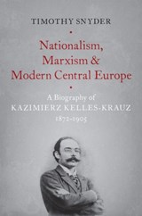 Nationalism, Marxism, and Modern Central Europe | Timothy (Richard C. Levin Professor of History, Richard C. Levin Professor of History, Yale University) Snyder | 