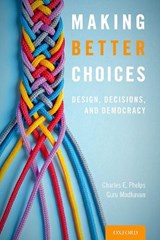 Making Better Choices - CHARLES E. (UNIVERSITY PROFESSOR AND PROVOST EMERITUS,  University Professor and Provost Emeritus, University of Rochester) Phelps ; Guru (Norman R. Augustine Senior Scholar, Norman R. Augustine Senior Scholar, National Academy of Engineering) Madhavan - 9780190871147