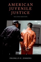 American Juvenile Justice - FRANKLIN E. (WILLIAM G. SIMON PROFESSOR OF LAW AND FACULTY DIRECTOR,  Criminal Justice Studies, William G. Simon Professor of Law and Faculty Director, Criminal Justice Studies, UC Berkeley School of Law) Zimring - 9780190914264