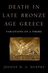 Death in Late Bronze Age Greece - JOANNE M. A. (DRECTOR,  Drector, Kea Archaeological Research Survey) Murphy - 9780190926069