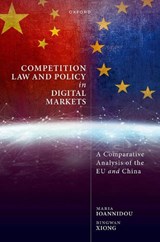 Competition Law and Policy in Digital Markets - Maria (Reader in Competition Law Ioannidou ; Bingwan (Professor of Law Xiong - 9780192843388
