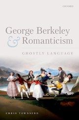 George Berkeley and Romanticism - TOWNSEND,  Chris (Teaching Officer in English, Christ's College, University of Cambridge) - 9780192846785