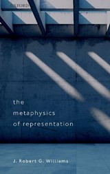 The Metaphysics of Representation - J. Robert G. (Professor of Theoretical Philosophy Williams - 9780192864697