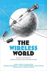 The Wireless World - SIMON J. (PROFESSOR OF MODERN HISTORY,  Professor of Modern History, University of Bristol) Potter ; David (Senior Lecturer in Modern History, Senior Lecturer in Modern History, University of York) Clayton ; Friederike (Senior Researcher, Senior Researcher, Hannah Arendt Institute for Totalitarianis - 9780192864987