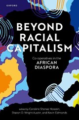 Beyond Racial Capitalism - Caroline Shenaz (Associate Professor of Global Development and Political Science Hossein ; Sharon D. Wright (Professor of Political Science Austin ; Kevin (Assistant Professor in Caribbean Studies (teaching stream) Edmonds - 9780192868336
