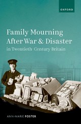 Family Mourning After War and Disaster in Twentieth-Century Britain - Ann-Marie (Chancellor's Fellow Foster - 9780192872005