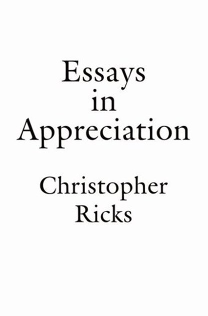 Essays in Appreciation, CHRISTOPHER (PROFESSOR OF ENGLISH,  Professor of English, Boston University, Massachusetts) Ricks - Paperback - 9780192880840