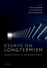 Essays on Longtermism - Hilary (University of Oxford) Greaves ; Jacob (Vanderbilt University) Barrett ; David (Vanderbilt University) Thorstad - 9780192883858