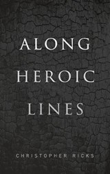 Along Heroic Lines - Christopher (William M. and Sara B. Warren Professor of Humanities Ricks - 9780192894656