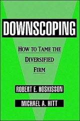 Downscoping - ROBERT E. (ASSOCIATE PROFESSOR OF MANAGEMENT,  Associate Professor of Management, Texas A & M University) Hoskisson ; Michael A. (Barlow Professor of Business, Barlow Professor of Business, Texas A & M University) Hitt - 9780195078435