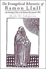 The Evangelical Rhetoric of Ramon Llull - MARK D. (PROFESSOR OF SPANISH,  Professor of Spanish, Illinois State University) Johnston - 9780195090055