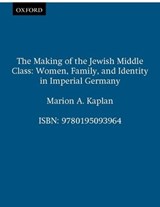The Making of the Jewish Middle Class - MARION A. (PROFESSOR OF HISTORY,  Queens College, Professor of History, Queens College, City University of New York) Kaplan - 9780195093964
