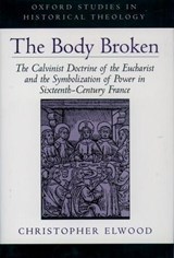 The Body Broken - CHRISTOPHER (ASSISTANT PROFESSOR OF HISTORICAL THEOLOGY,  Assistant Professor of Historical Theology, Louisville Presbyterian Seminary) Elwood - 9780195121339