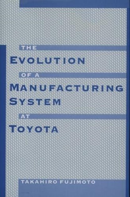 The Evolution of Manufacturing Systems at Toyota, TAKAHIRO (ASSOCIATE PROFESSOR OF ECONOMICS,  Associate Professor of Economics, University of Tokyo) Fujimoto - Gebonden - 9780195123203