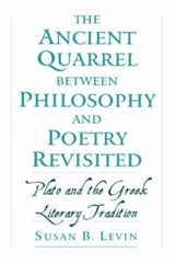 The Ancient Quarrel Between Philosophy and Poetry Revisited - SUSAN B. (ASSISTANT PROFESSOR OF PHILOSOPHY,  Assistant Professor of Philosophy, Smith College, Massachusetts) Levin - 9780195136067
