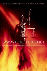 Law without Justice - PAUL H. (COLIN S. DIVER DISTINGUISHED PROFESSOR OF LAW,  Colin S. Diver Distinguished Professor of Law, University of Pennsylvania Law School) Robinson ; Michael T. (Assistant Professor of Law, Assistant Professor of Law, Brooklyn Law School) Cahill - 9780195160154