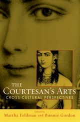 The Courtesans' Arts: Cross-cultural Perspectives - MARTHA (PROFESSOR OF MUSIC,  Professor of Music, The University of Chicago) Feldman ; Bonnie (Assistant Professor of Music, Assistant Professor of Music, State University of New York) Gordon - 9780195170290