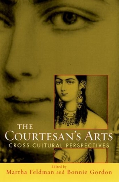 The Courtesans' Arts: Cross-cultural Perspectives, MARTHA (PROFESSOR OF MUSIC,  Professor of Music, The University of Chicago) Feldman ; Bonnie (Assistant Professor of Music, Assistant Professor of Music, State University of New York) Gordon - Paperback - 9780195170290