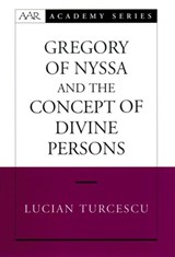 Gregory of Nyssa and the Concept of Divine Persons - LUCIAN (ASSISTANT PROFESSOR OF RELIGIOUS STUDIES,  Assistant Professor of Religious Studies, St. Francis Xavier University) Turcescu - 9780195174250