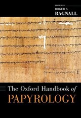 The Oxford Handbook of Papyrology - ROGER S. (DIRECTOR OF THE INSTITUTE FOR THE STUDY OF THE ANCIENT WORLD,  Director of the Institute for the Study of the Ancient World, New York University) Bagnall - 9780195178388