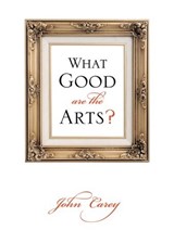 What Good Are the Arts? - John Carey - 9780195305548