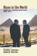 Nixon in the World - FREDRIK (PROFESSOR OF HISTORY,  Professor of History, Cornell University) Logevall ; Andrew (University Lecturer in History and Fellow, University Lecturer in History and Fellow, Clare College, Cambridge University) Preston - 9780195315363