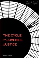 The Cycle of Juvenile Justice - THOMAS J. (PROFESSOR OF CRIME,  Law, and Justice, Professor of Crime, Law, and Justice, Pennsylvannia State University) Bernard ; Megan C. (Assistant Professor of Criminal Justice, Assistant Professor of Criminal Justice, University at Albany, SUNY) Kurlychek - 9780195370362