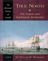 True North - WILLIAM R. (PROFESSOR OF HISTORY,  University of Northern British Columbia) Morrison - 9780195410457