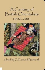 A Century of British Orientalists, 1902-2001 - C. EDMUND (FELLOW OF THE BRITISH ACADEMY; EMERITUS PROFESSOR OF ARABIC STUDIES,  Fellow of the British Academy; Emeritus Professor of Arabic Studies, University of Manchester) Bosworth - 9780197262436