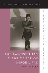 The Fascist Turn in the Dance of Serge Lifar - MARK (PROFESSOR OF DANCE,  Professor of Dance, Temple University) Franko - 9780197503324
