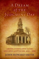 A Dream of the Judgment Day - JOHN HOWARD (PROFESSOR OF HISTORY,  Professor of History, Texas A&M University-Commerce) Smith - 9780197533741