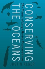 Conserving the Oceans - JUSTIN (GLOBAL ENVIRONMENTAL POLITICS SCHOLAR,  Global Environmental Politics Scholar, University of British Columbia) Alger - 9780197540534