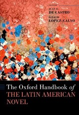 The Oxford Handbook of the Latin American Novel - Juan E. (Professor of Literary Studies De Castro ; Ignacio (residential Chair in the Humanities and Professor of Literature Lopez-Calvo - 9780197541852