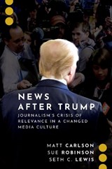News After Trump - Matt (Associate Professor in the Hubbard School of Journalism and Mass Communication Carlson ; Sue (Helen Firstbrook Franklin Professor of Journalism Robinson ; Seth C. (Professor and Shirley Pape Chair in Emerging Media Lewis - 9780197550359