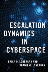 Escalation Dynamics in Cyberspace - ERICA D. (ASSISTANT PROFESSOR IN THE ARMY CYBER INSTITUTE,  Assistant Professor in the Army Cyber Institute, United States Military Academy at West Point) Lonergan ; Shawn W. (Lieutenant Colonel, Lieutenant Colonel, US Army Reserve 75th Innovation Command) Lonergan - 9780197550885