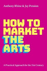 How to Market the Arts - ANTHONY S. (CLINICAL ASSOCIATE PROFESSOR OF MANAGEMENT,  Clinical Associate Professor of Management, Pace University) Rhine ; Jay (, Florida State University) Pension - 9780197556078