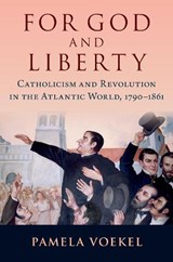 For God and Liberty - PAMELA (ASSOCIATE PROFESSOR OF HISTORY AND LATIN AMERICAN,  Latino, and Caribbean Studies, Associate Professor of History and Latin American, Latino, and Caribbean Studies, Dartmouth College) Voekel - 9780197610190