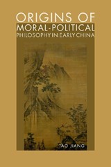 Origins of Moral-Political Philosophy in Early China - Tao (Associate Professor and Department Chair and Director of Rutgers Center for Chinese Studies Jiang - 9780197611364