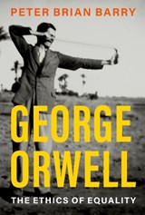 George Orwell - Peter Brian (Professor of Philosophy and the Finkbeiner Endowed Professor in Ethics Barry - 9780197627402