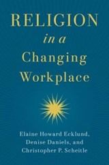 Religion in a Changing Workplace - Elaine Howard (Herbert S. Autrey Chair in Social Sciences and Professor of Sociology Ecklund ; Denise (Hudson T. Harrison Endowed Chair of Entrepreneurship Daniels ; Christopher P. (Associate Professor of Sociology Scheitle - 9780197675007